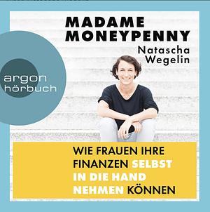 Madame Moneypenny--Wie Frauen ihre Finanzen selbst in die Hand nehmen können (Ungekürzte Lesung) by Natascha Wegelin