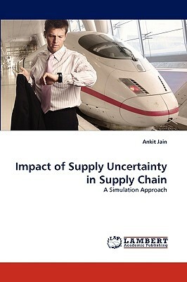 Impact of Supply Uncertainty in Supply Chain by Ankit Jain
