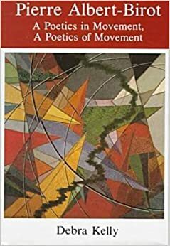 Pierre Albert-Birot: A Poetics in Movement, a Poetics of Movement by Debra Kelly