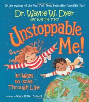 Unstoppable Me!: 10 Ways to Soar Through Life by Stacy Heller Budnick, Wayne W. Dyer, Kristina Tracy