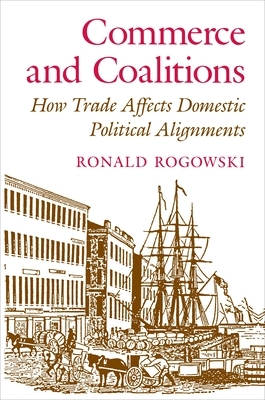 Commerce and Coalitions: How Trade Affects Domestic Political Alignments by Ronald Rogowski