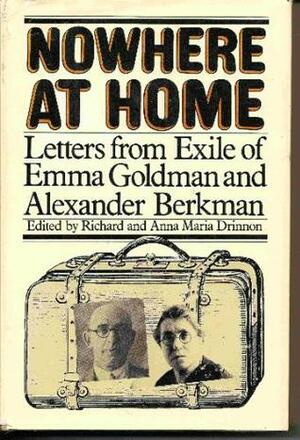 Nowhere at Home: Letters from Exile of Emma Goldman and Alexander Berkman by Emma Goldman, Anna M. Drinnon, Richard Drinnon, Alexander Berkman