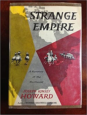 Strange empire : a narrative of the Northwest by Joseph Kinsey Howard