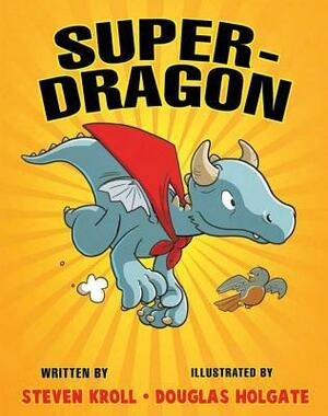 Super-Dragon by Douglas Holgate, Steven Kroll