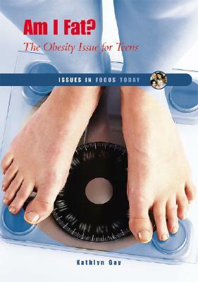 Am I Fat?: The Obesity Issue for Teens by Kathlyn Gay