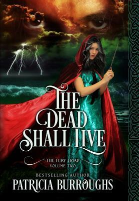 The Dead Shall Live: Volume Two of The Fury Triad by Patricia Burroughs