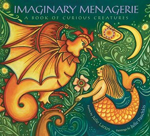 Imaginary Menagerie: A Book of Curious Creatures by Julie Larios