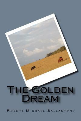 The Golden Dream by Robert Michael Ballantyne