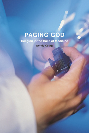 Paging God: Religion in the Halls of Medicine by Wendy Cadge