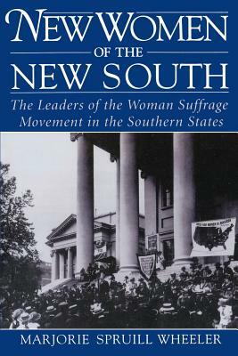 New Women of the New South: The Leaders of the Woman Suffrage Movement in the Southern States by Marjorie Spruill Wheeler
