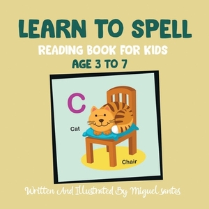 Learn To Spell: Reading Book For Kids by Miguel Santos