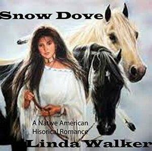 Snow Dove: An Native American Historical Romance by Linda Walker