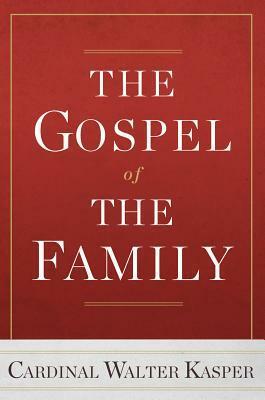 The Gospel of the Family by Walter Kasper