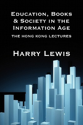 Education, Books and Society in the Information Age: The Hong Kong Lectures by Harry Lewis