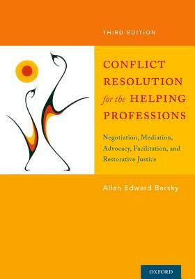 Conflict Resolution for the Helping Professions: Negotiation, Mediation, Advocacy, Facilitation, and Restorative Justice by Allan Barsky