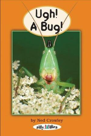 Ugh! a Bug! by Ned Crowley