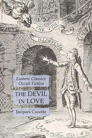 The Devil in Love: Esoteric Classics: Occult Fiction by Jacques Cazotte
