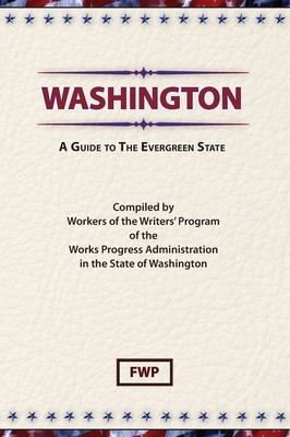 Washington: A Guide To The Evergreen State by Federal Writers' Project (Fwp), Works Project Administration (Wpa)