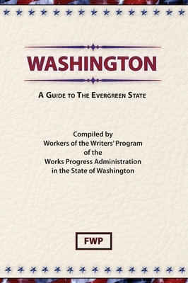 Washington: A Guide To The Evergreen State by Works Project Administration (Wpa), Federal Writers' Project (Fwp)