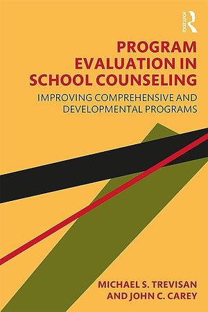 Program Evaluation in School Counseling: Improving Comprehensive and Developmental Programs by Michael S. Trevisan, John C. Carey