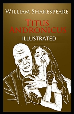 Titus Andronicus Illustrated by William Shakespeare by William Shakespeare