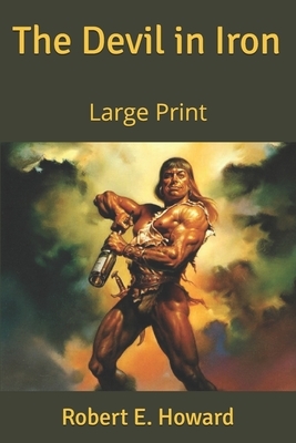 The Devil in Iron: Large Print by Robert E. Howard