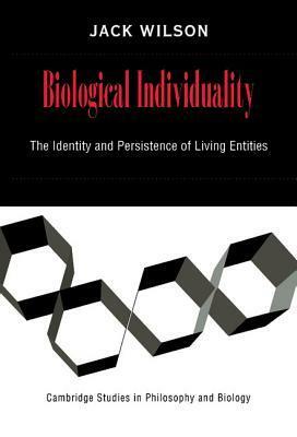 Biological Individuality: The Identity and Persistence of Living Entities by Jack Wilson