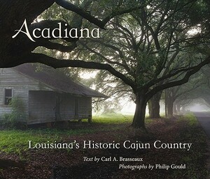 Acadiana: Louisiana's Historic Cajun Country by Carl A. Brasseaux