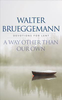 A Way Other Than Our Own: Devotions for Lent by Walter Brueggemann, Richard A. Floyd