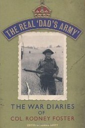 The Real Dad's Army: The War Diaries of Col. Rodney Foster. Rodney Foster by Rodney Foster