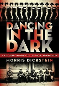 Dancing in the Dark: A Cultural History of the Great Depression by Morris Dickstein