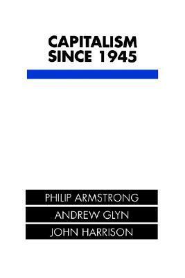 Capitalism Since 1945 by Andrew Glyn, Philip Armstrong, John Harrison