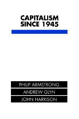 Capitalism Since 1945 by Philip Armstrong, Andrew Glyn, John Harrison