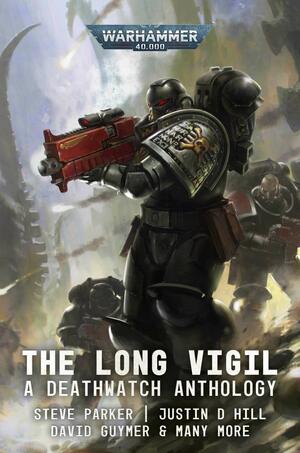 Deathwatch: The Long Vigil by Justin D. Hill, Ben Counter, David Guymer, Steve Parker, Sarah Cawkwell, Marc Collins, Andy Clark, Nicholas Wolf, Phil Kelly