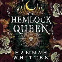 The Hemlock Queen by Hannah Whitten