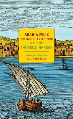 Arabia Felix: The Danish Expedition of 1761-1767 by Thorkild Hansen