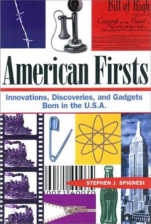 American Firsts: Innovations, Discoveries, and Gadgets Born in the U.S.A. by Stephen J. Spignesi