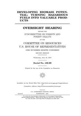 Developing biomass potential: turning hazardous fuels into valuable products by Committee on Resources (house), United States Congress, United States House of Representatives