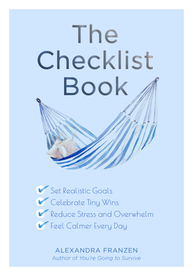 The Checklist Book: Set Realistic Goals, Celebrate Tiny Wins, Reduce Stress and Overwhelm, and Feel Calmer Every Day (for Fans of the Chec by Alexandra Franzen