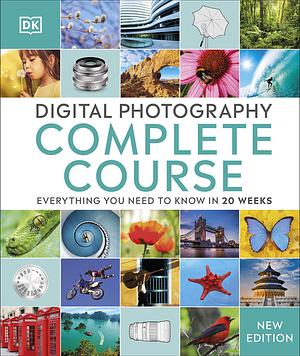 Digital Photography Complete Course: Everything You Need to Know in 20 Weeks by David Taylor, David Taylor