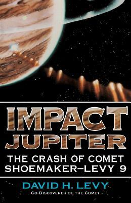 Impact Jupiter: The Crash of Comet Shoemaker-Levy 9 by David Levy