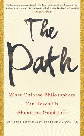 The Path: What Chinese Philosophers Can Teach Us About the Good Life by Christine Gross-Loh, Michael Puett