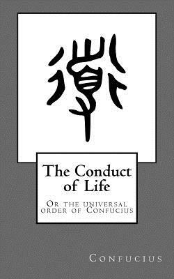 The Conduct of Life: Or the universal order of Confucius by Confucius