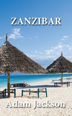 Zanzibar: Travel Guide by Adam Jackson