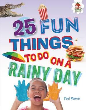 25 Fun Things to Do on a Rainy Day by Paul Mason