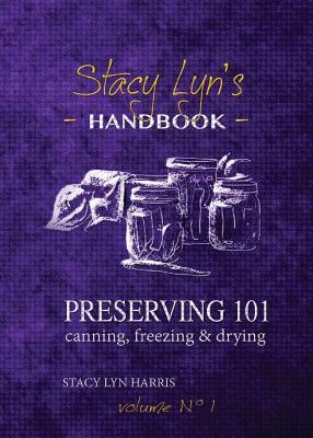 Preserving 101: Canning, Freezing & Drying by Stacy Lyn Harris