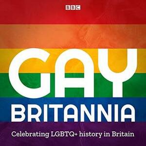 Gay Britannia: Celebrating LGBTQ+ History in Britain by Shahidha Bari, Sandi Toksvig, Ben Hunte, Graham Norton, Alan Carr, Stephen Fry, Susan Calman, Simon Callow