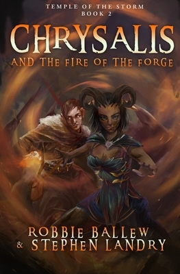 Chrysalis and the Fire of the Forge by Stephen Landry, Robbie Ballew