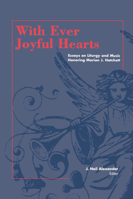 With Ever Joyful Hearts: Essays on Liturgy and Music Honoring Marion J. Hatchett by J. Neil Alexander, Marion J. Hatchett