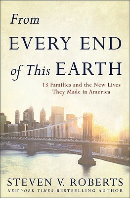 From every end of this earth : 13 families and the new lives they made in America by Steven V. Roberts